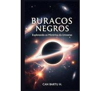 Buracos Negros: Explorando os Mistérios do Universo