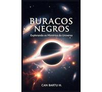 Buracos Negros: Explorando os Mistérios do Universo