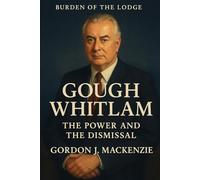 Burden of the Lodge: Gough Whitlam: The Power and the Dismissal