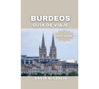 BURDEOS GUÍA DE VIAJE 2025-2026: Descubriendo la ciudad del vino, el arte y los tesoros menos conocidos
