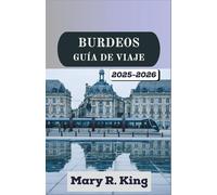 BURDEOS GUÍA DE VIAJE 2025-2026: Explorando viñedos, la elegancia ribereña, barrios históricos y el arte de vivir a la francesa en una de las ciudades más célebres de Europa.