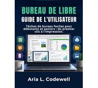 Bureau De Libre Guide De L'utilisateur: Tâches de bureau faciles pour débutants et seniors : du premier clic à l’impression.