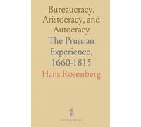 Bureaucracy, Aristocracy, and Autocracy: The Prussian Experience, 1660-1815