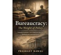Bureaucracy: The Weight of Policy: Understanding the Administrative Burden of Governance