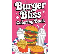 Burger Bliss Coloring Book: Hours of Delicious Coloring with Classic and Gourmet Burger Designs