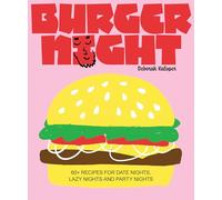 Burger Night: 60+ Recipes for Date Nights, Lazy Nights and Party Nights