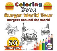 Burger World Tour Coloring Book: Burger World Tour - Burgers Around the World - A Tasty Journey in 50 Illustrations. Color Delicious Burgers in every ... York, Sydney, Hawaii etc. - Fun for All Ages!