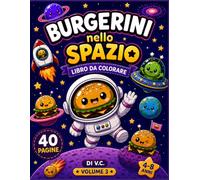BURGERINI NELLO SPAZIO - Libro da Colorare per Bambini 4-8 Anni | Volume 3: 40 pagine di avventure spaziali, alieni simpatici e burgerini kawaii da colorare