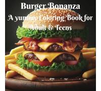 Burgers Bonanza A Yummy Coloring Book for Adult & Teens: beautiful food, captivating, stress relief, chefs meals, mental health, cooking, woman, man and colorist. Great, easy, entertaining, cozy. gift