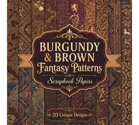 Burgundy & Brown Fantasy Patterns Scrapbook Papers: A Collection of 20 Decorative Designs for Scrapbooking, Junk Journaling, Mixed Media Collage Art, and Creative Crafts
