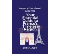 Burgundy France Travel Guide 2025: Your Essential Guide to France’s Timeless Region