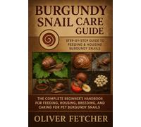 Burgundy Snail Care Guide: The Complete Beginner’s Handbook for Feeding, Housing, Breeding, and Caring for Pet Burgundy Snails