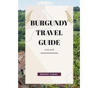 BURGUNDY Travel Guide 2025-2026: Exploring France’s Legendary Wine Region and Its Hidden Treasures