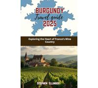 Burgundy Travel Guide 2025: Exploring the Heart of France’s Wine Country