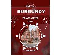 BURGUNDY TRAVEL GUIDE 2025: Unveiling the Land of Fine Wine, Rich History, and Timeless Beauty