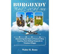 BURGUNDY TRAVEL GUIDE 2026 (FULL COLOR): Discovering the Heart of France’s Wine Country, from Rolling Vineyards to Timeless Villages