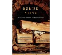 Buried Alive: The Terrifying History of Our Most Primal Fear - Bondeson Jan
