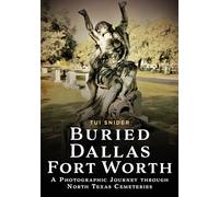 Buried Dallas-Fort Worth: A Photographic Journey Through North Texas Cemeteries
