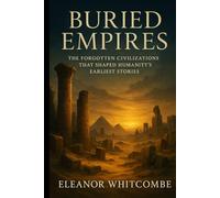 Buried Empires: The Forgotten Civilizations That Shaped Humanity’s Earliest Stories