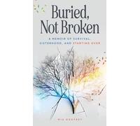Buried, Not Broken: A Memoir of Survival, Sisterhood, and Starting Over