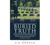 Buried Truth: A Poignant Story of a Man’s Search for His Father, Exposing Powerful Forces Bent on Hiding the Truth