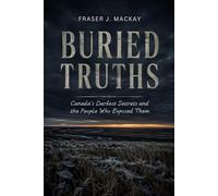 Buried Truths: Canada's Darkest Secrets and the People Who Exposed Them