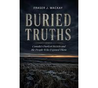 Buried Truths: Canada's Darkest Secrets and the People Who Exposed Them
