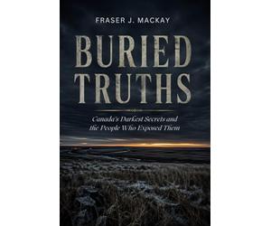 Buried Truths: Canada's Darkest Secrets and the People Who Exposed Them