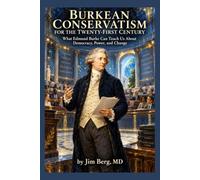 Burkean Conservatism for the Twenty-First Century: What Edmund Burke Can Teach Us About Democracy, Power, and Change