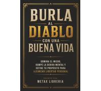 Burla Al Diablo Con Una Buena Vida: Domina El Miedo, Rompe La Deriva Mental Y Define Tu Propósito Para Alcanzar Libertad Personal