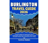 Burlington Travel Guide 2026: Practical Insights for Exploring the city in northwestern Vermont on the eastern shore of Lake Champlain Packed with Local Secrets and a Handy Map