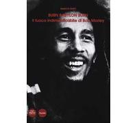 Burn Babylon Burn. Il fuoco indimenticabile di Bob Marley