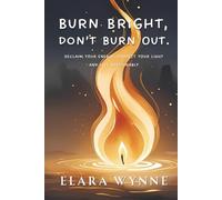 Burn Bright, Don’t Burn Out: Reclaim Your Energy, Protect Your Light, Live Sustainably