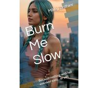 Burn Me Slow: Because nothing with her was ever easy... or soft