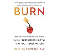 Burn: New Research Blows the Lid Off How We Really Burn Calories, Stay Healthy,