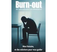 Burn-out : De l’effondrement à la renaissance .: Du chaos à la renaissance - Mon histoire et des solutions concrètes pour sortir du burn-out et retrouver l’équilibre