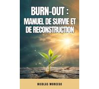Burn-out : Manuel de survie et de reconstruction: Comprendre l'effondrement et se rebâtir en 5 étapes.