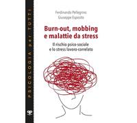 Burn-out, mobbing e malattie da stress. Il rischio psico-sociale e lo stress lavoro-correlato