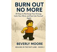 BURN OUT NO MORE: 30 Days to Recharge Your Energy, Calm Your Mind, and Feel Like Yourself Again