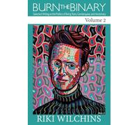 Burn the Binary!: Vol. 2: Selected Writing on the Politics of Being Trans, Genderqueer, and Nonbinary