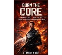 Burn the Core: A Military Space Opera of Alien Dominion and Human Reclamation
