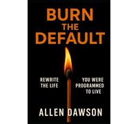 Burn the Default: Rewrite the Life You Were Programmed to Live