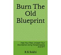 Burn The Old Blueprint: Heal Your Past, Unleash Your Abundance Using Ho'oponopono And EFT