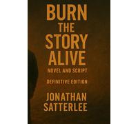 Burn the Story Alive - Novel and Script: Definitive Edition