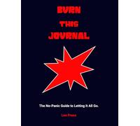 Burn This Journal: The No-Panic Guide to Letting It All Go