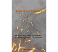 Burn to Ashes: An Interactive Release Journal for Letting Go, Emotional Healing, and Saying What You Can’t Say Out Loud