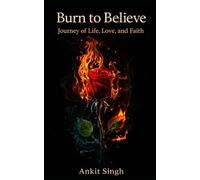 Burn to Believe: Journey of Life, Love, and Faith