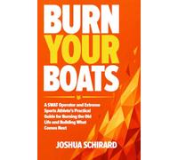 Burn Your Boats: A SWAT Operator and Extreme Sports Athlete's Practical Guide for Burning the Old Life and Building What Comes Next
