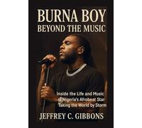 Burna Boy: Beyond the Music: Inside the life and music of Nigeria's Afrobeat star taking the world by storm