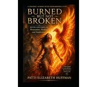 Burned But Not Broken: Seven Lifetimes of Persecution, Healing, and Awakening